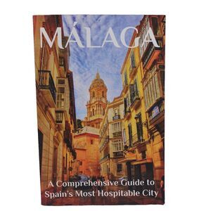 Málaga: A Comprehensive Guide to Spain’s Most Hospitable City by Thomas Martin